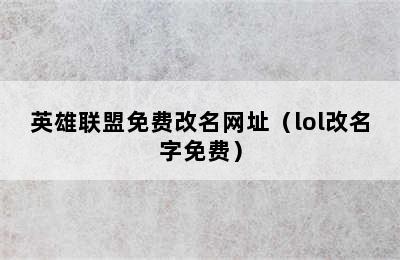 英雄联盟免费改名网址（lol改名字免费）