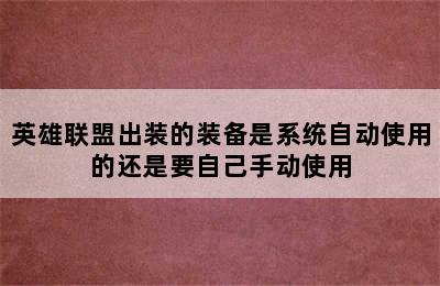 英雄联盟出装的装备是系统自动使用的还是要自己手动使用