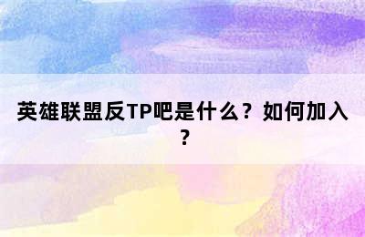 英雄联盟反TP吧是什么？如何加入？