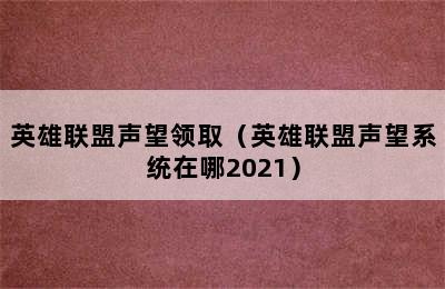 英雄联盟声望领取（英雄联盟声望系统在哪2021）