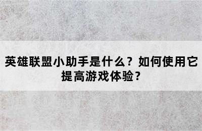 英雄联盟小助手是什么？如何使用它提高游戏体验？