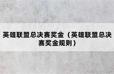 英雄联盟总决赛奖金（英雄联盟总决赛奖金规则）