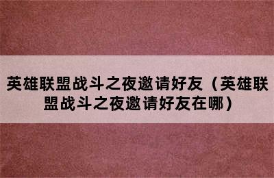 英雄联盟战斗之夜邀请好友（英雄联盟战斗之夜邀请好友在哪）