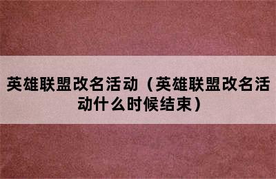 英雄联盟改名活动（英雄联盟改名活动什么时候结束）