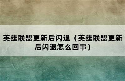 英雄联盟更新后闪退（英雄联盟更新后闪退怎么回事）