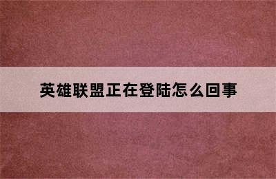 英雄联盟正在登陆怎么回事