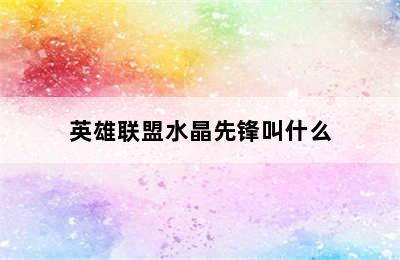 英雄联盟水晶先锋叫什么