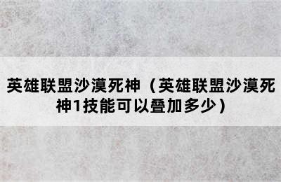 英雄联盟沙漠死神（英雄联盟沙漠死神1技能可以叠加多少）