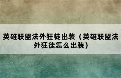 英雄联盟法外狂徒出装（英雄联盟法外狂徒怎么出装）