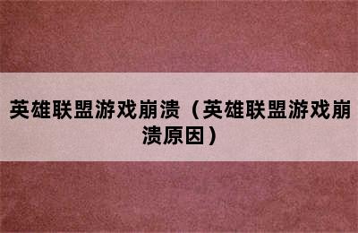 英雄联盟游戏崩溃（英雄联盟游戏崩溃原因）