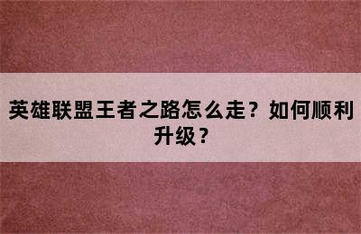 英雄联盟王者之路怎么走？如何顺利升级？