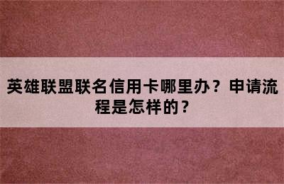 英雄联盟联名信用卡哪里办？申请流程是怎样的？