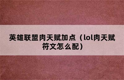 英雄联盟肉天赋加点（lol肉天赋符文怎么配）