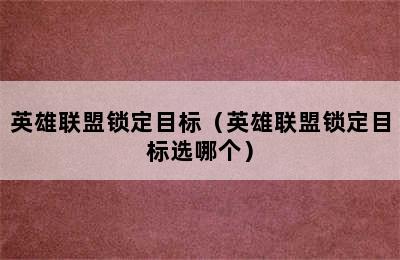 英雄联盟锁定目标（英雄联盟锁定目标选哪个）