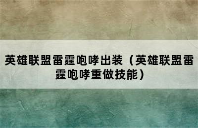 英雄联盟雷霆咆哮出装（英雄联盟雷霆咆哮重做技能）