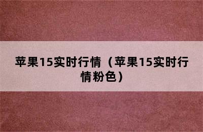 苹果15实时行情（苹果15实时行情粉色）