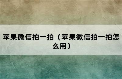 苹果微信拍一拍（苹果微信拍一拍怎么用）