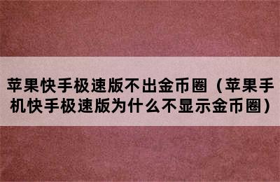 苹果快手极速版不出金币圈（苹果手机快手极速版为什么不显示金币圈）