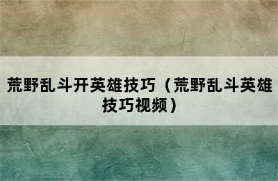 荒野乱斗开英雄技巧（荒野乱斗英雄技巧视频）