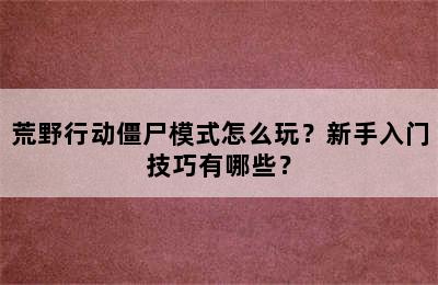 荒野行动僵尸模式怎么玩？新手入门技巧有哪些？