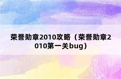 荣誉勋章2010攻略（荣誉勋章2010第一关bug）