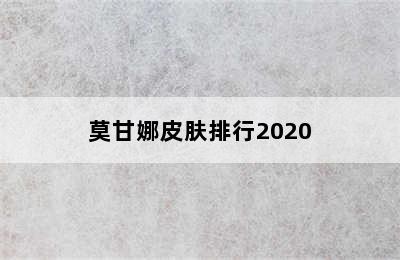 莫甘娜皮肤排行2020