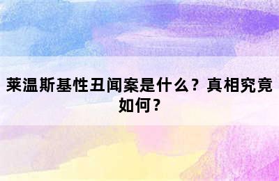 莱温斯基性丑闻案是什么？真相究竟如何？