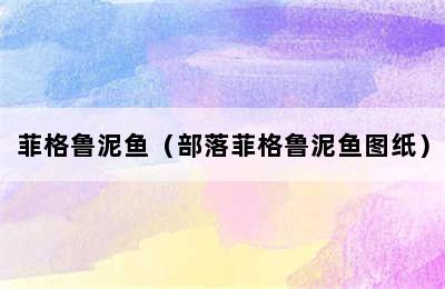 菲格鲁泥鱼（部落菲格鲁泥鱼图纸）