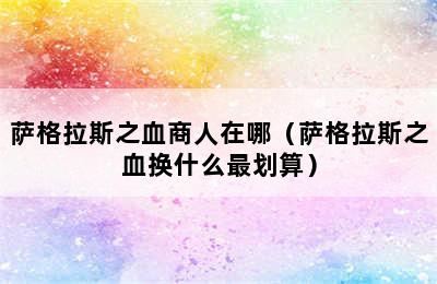 萨格拉斯之血商人在哪（萨格拉斯之血换什么最划算）