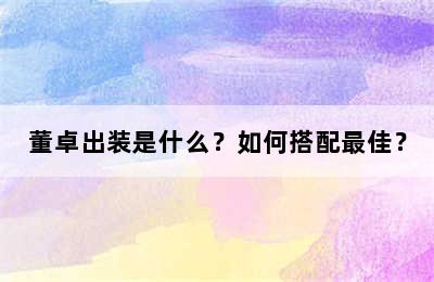 董卓出装是什么？如何搭配最佳？
