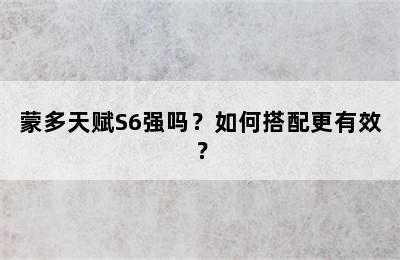 蒙多天赋S6强吗？如何搭配更有效？