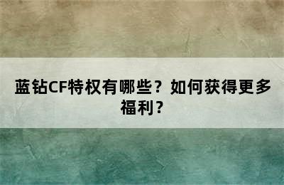 蓝钻CF特权有哪些？如何获得更多福利？