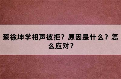 蔡徐坤学相声被拒？原因是什么？怎么应对？