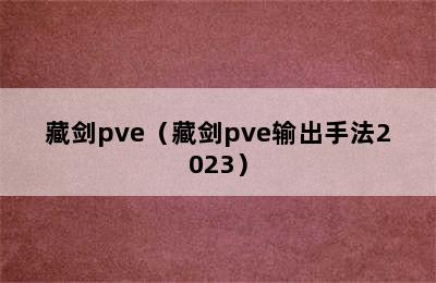 藏剑pve（藏剑pve输出手法2023）