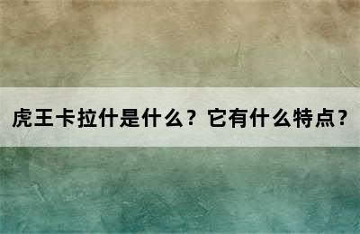 虎王卡拉什是什么？它有什么特点？