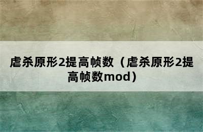 虐杀原形2提高帧数（虐杀原形2提高帧数mod）