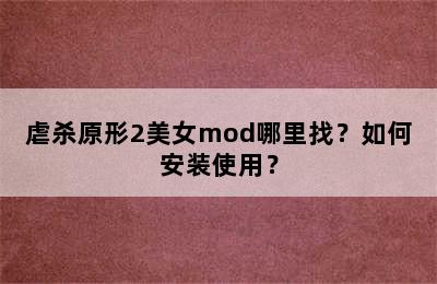 虐杀原形2美女mod哪里找？如何安装使用？