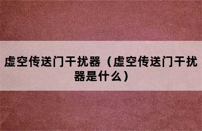 虚空传送门干扰器（虚空传送门干扰器是什么）