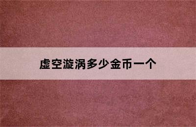 虚空漩涡多少金币一个