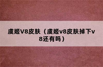 虞姬V8皮肤（虞姬v8皮肤掉下v8还有吗）