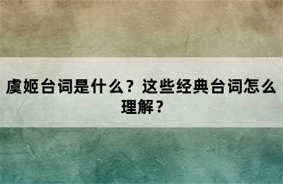 虞姬台词是什么？这些经典台词怎么理解？