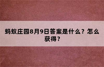 蚂蚁庄园8月9日答案是什么？怎么获得？