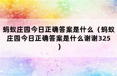 蚂蚁庄园今日正确答案是什么（蚂蚁庄园今日正确答案是什么谢谢325）