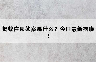 蚂蚁庄园答案是什么？今日最新揭晓！