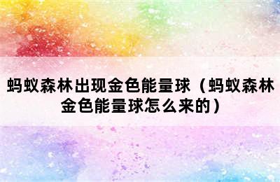 蚂蚁森林出现金色能量球（蚂蚁森林金色能量球怎么来的）