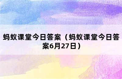 蚂蚁课堂今日答案（蚂蚁课堂今日答案6月27日）