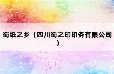 蜀纸之乡（四川蜀之印印务有限公司）