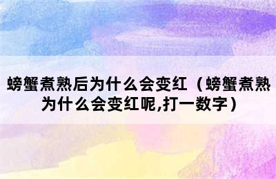 螃蟹煮熟后为什么会变红（螃蟹煮熟为什么会变红呢,打一数字）