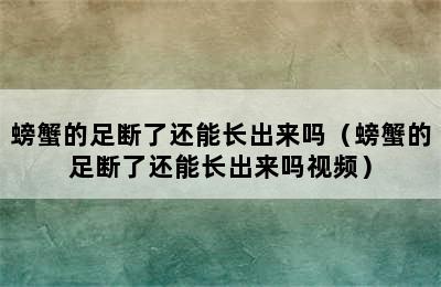 螃蟹的足断了还能长出来吗（螃蟹的足断了还能长出来吗视频）