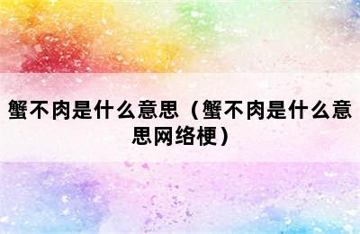 蟹不肉是什么意思（蟹不肉是什么意思网络梗）